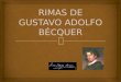 La obra Rimas, de Gustavo Adolfo Bécquer, contiene unas 79 rimas que tratan el tema del amor, de la creación literaria y del despecho. El objetivo de
