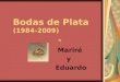 Bodas de Plata (1984-2009) Mariré y Eduardo. EU SEI QUE VOU TE AMAR (YO SE QUE TE VOY A AMAR)