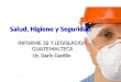 Salud, Higiene y Seguridad INFORME 32 Y LEGISLACION GUATEMALTECA Lic. Darío Castillo