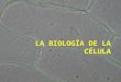 LA BIOLOGÍA DE LA CÉLULA. LA TEORÍA CELULAR 1.Todos los organismos están formados por una o más células. 2.La célula es la unidad básica de estructura