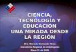 CIENCIA, TECNOLOGÍA Y EDUCACIÓN UNA MIRADA DESDE LA REGIÓN Dra. Marcela Hernando Pérez Intendenta Regional de Antofagasta Mayo 31 de 2006