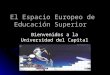 El Espacio Europeo de Educación Superior Bienvenidos a la Universidad del Capital