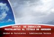 Unidad de Postulantes - Subdirección Técnica CHARLA DE INDUCCIÓN POSTULANTES AL TÍTULO DE ABOGADO