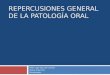 Repercusiones general de la patologia oral