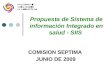 Federación Colombiana de Municipios Propuesta de Sistema de información Integrado en salud - SIIS COMISION SEPTIMA JUNIO DE 2009