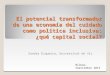 El potencial transformador de una economía del cuidado como política inclusiva: ¿qué capital social? Sandra Ezquerra, Universitat de Vic Bilbao, Septiembre