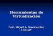 Herramientas de Virtualización Prof.: Miguel A. González Ruz 16/11/07