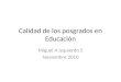 Calidad de los posgrados en Educación Miguel A Izquierdo S Noviembre 2010