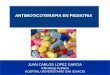 Comité de Prevención y Control de Infecciones Asociadas a la Atención de Salud ANTIBIOTICOTERAPIA EN PEDIATRIA JUAN CARLOS LOPEZ GARCIA Infectologo Pedíatra