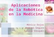 Aplicaciones de la Robótica en la Medicina Mónica Rojas Andrea Segura Sylvia Vásquez