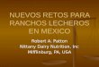 Robert A. Patton Nittany Dairy Nutrition, Inc Mifflinburg, PA, USA NUEVOS RETOS PARA RANCHOS LECHEROS EN MEXICO