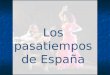 Los pasatiempos de España. bailar A ella le gusta bailar el flamenco