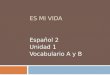 ES MI VIDA Español 2 Unidad 1 Vocabulario A y B. LA CASA Video: Exprésate Capítulo 2 Expresavisión 2