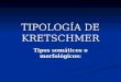 TIPOLOGÍA DE KRETSCHMER Tipos somáticos : Tipos somáticos o morfológicos: