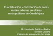 ITerritorial Cuantificación y distribución de áreas verdes urbanas en el área metropolitana de Guadalajara Dr. Humberto Gutiérrez Pulido Director General