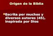 Origen de la Biblia Escrita por muchos y diversos autores (45), inspirada por Dios Escrita por muchos y diversos autores (45), inspirada por Dios