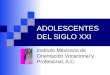 ADOLESCENTES DEL SIGLO XXI Instituto Mexicano de Orientación Vocacional y Profesional, A.C