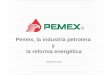 Pemex, la industria petrolera y la reforma energética Septiembre 2013