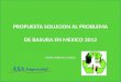 PROPUESTA SOLUCION AL PROBLEMA DE BASURA EN MEXICO 2012 ERWIN ARROYO CONEJO AXA Empresarial
