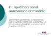 Poliquistosis renal autosómica dominante Desorden genético, autosómico dominante (100% de penetrancia, expresión variable), compromiso multisistémico