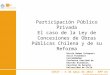 CESIT – 4 de mayo de 2012 - APP en Infraestructura Participación Público Privada El caso de la Ley de Concesiones de Obras Públicas Chilena y de su Reforma