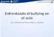 Enfrentando el bullying en el aula Dra. Montserrat Pérez Mejía y Cardoso