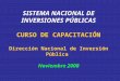 SISTEMA NACIONAL DE INVERSIONES PÚBLICAS CURSO DE CAPACITACIÓN Dirección Nacional de Inversión Pública Noviembre 2008