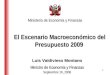 11 El Escenario Macroeconómico del Presupuesto 2009 Luis Valdivieso Montano Ministro de Economía y Finanzas Septiembre 16, 2008 Ministerio de Economía