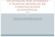 TELEVISIÓN POR INTERNET Y NUEVOS MODELOS DE COMUNICACIÓN AUDIOVISUAL
