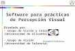 Software para prácticas de Percepción Visual Diseñado por: - Grupo de Visión y Color (Universidad de Alicante) - Grupo de Visión (Universidad de Valencia)