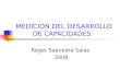 MEDICIÓN DEL DESARROLLO DE CAPACIDADES Róger Saavedra Salas 2008