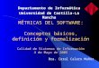 MÉTRICAS DEL SOFTWARE: Conceptos básicos, definición y formalización Calidad de Sistemas de Información 4 de Mayo de 2005 Dra. Coral Calero Muñoz Departamento