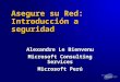 Asegure su Red: Introducción a seguridad Alexandre Le Bienvenu Microsoft Consulting Services Microsoft Perú