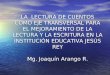 LA LECTURA DE CUENTOS COMO EJE TRANSVERSAL PARA EL MEJORAMIENTO DE LA LECTURA Y LA ESCRITURA EN LA INSTITUCIÓN EDUCATIVA JESÚS REY Mg. Joaquín Arango R