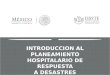 INTRODUCCION AL PLANEAMIENTO HOSPITALARIO DE RESPUESTA A DESASTRES