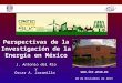 Perspectivas de la Investigación de la Energía en México J. Antonio del Río y Oscar A. Jaramillo 20 de Noviembre de 2013 