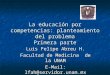 La educación por competencias: planteamiento del problema Primera parte Luis Felipe Abreu H. Facultad de Medicina de la UNAM E-Mail: lfah@servidor.unam.mx