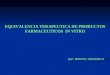 EQUIVALENCIA TERAPEUTICA DE PRODUCTOS FARMACEUTICOS IN VITRO Q.F. MIGUEL GRANDE O