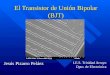 El Transistor de Unión Bipolar (BJT) Jesús Pizarro Peláez I.E.S. Trinidad Arroyo Dpto. de Electrónica