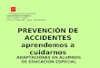 PREVENCIÓN DE ACCIDENTES aprendemos a cuidarnos ADAPTACIONES EN ALUMNOS DE EDUCACIÓN ESPECIAL CONSEJERÍA DE EDUCACIÓN Comunidad de Madrid D.A.T. Madrid