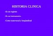 HISTORIA CLINICA -Es un registro -Es un instrumento. -Corte transversal y longitudinal