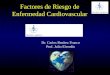 Factores de Riesgo de Enfermedad Cardiovascular Dr. Carlos Benítez Franco Prof. Julio Elverdín