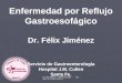Dr. Félix Jiménez - Gastroenterólogo. Hospital. J.M. Cullen Santa Fe. Enfermedad por Reflujo Gastroesofágico Dr. Félix Jiménez Servicio de Gastroenterología