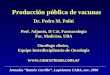 Producción pública de vacunas Dr. Pedro M. Politi Prof. Adjunto, II Cát. Farmacología Fac. Medicina, UBA Oncólogo clínico, Equipo Interdisciplinario de