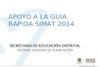 APOYO A LA GUIA RAPIDA SIMAT 2014 SECRETARIA DE EDUCACIÓN DISTRITAL OFICINA ASESORA DE PLANEACIÓN