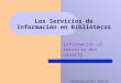 Biblioteca Central. Derecho. mubillo@derecho.uchile.cl Los Servicios de Información en Bibliotecas Información al servicio del usuario