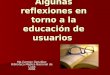 Algunas reflexiones en torno a la educación de usuarios Ma.Carmen González Biblioteca Médica Nacional de Cuba 2006