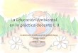La Educación Ambiental en la práctica docente I, II CURSO DE FORMACIÓN CONTINUA 2008 - 2009 2009 - 2010