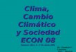 Clima, Cambio Climático y Sociedad ECON 08 Buenos Aires, 2 – 5 de Junio 2008 Dr. Osvaldo F. Canziani IPCC., PEPACG, AACA