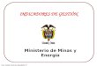 Ing. Aida Ivonne Agudelo P. INDICADORES DE GESTIÓN Ministerio de Minas y Energía República de Colombia Ministerio de Minas y Energía